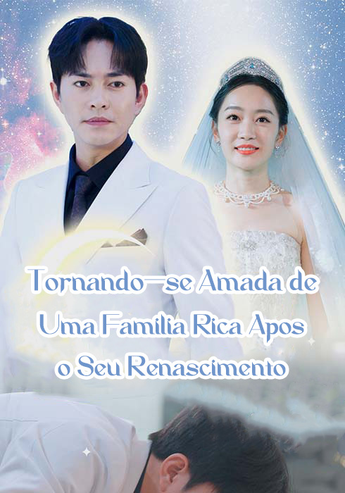 Tornando-se Amada de Uma Família Rica Após o Seu Renascimento